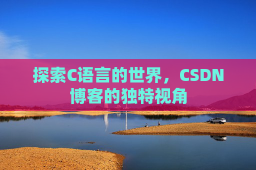 探索C语言的世界，CSDN博客的独特视角